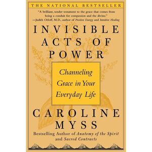 Invisible Acts of Power: Channeling Grace in Your Everyday Life -- Caroline Myss